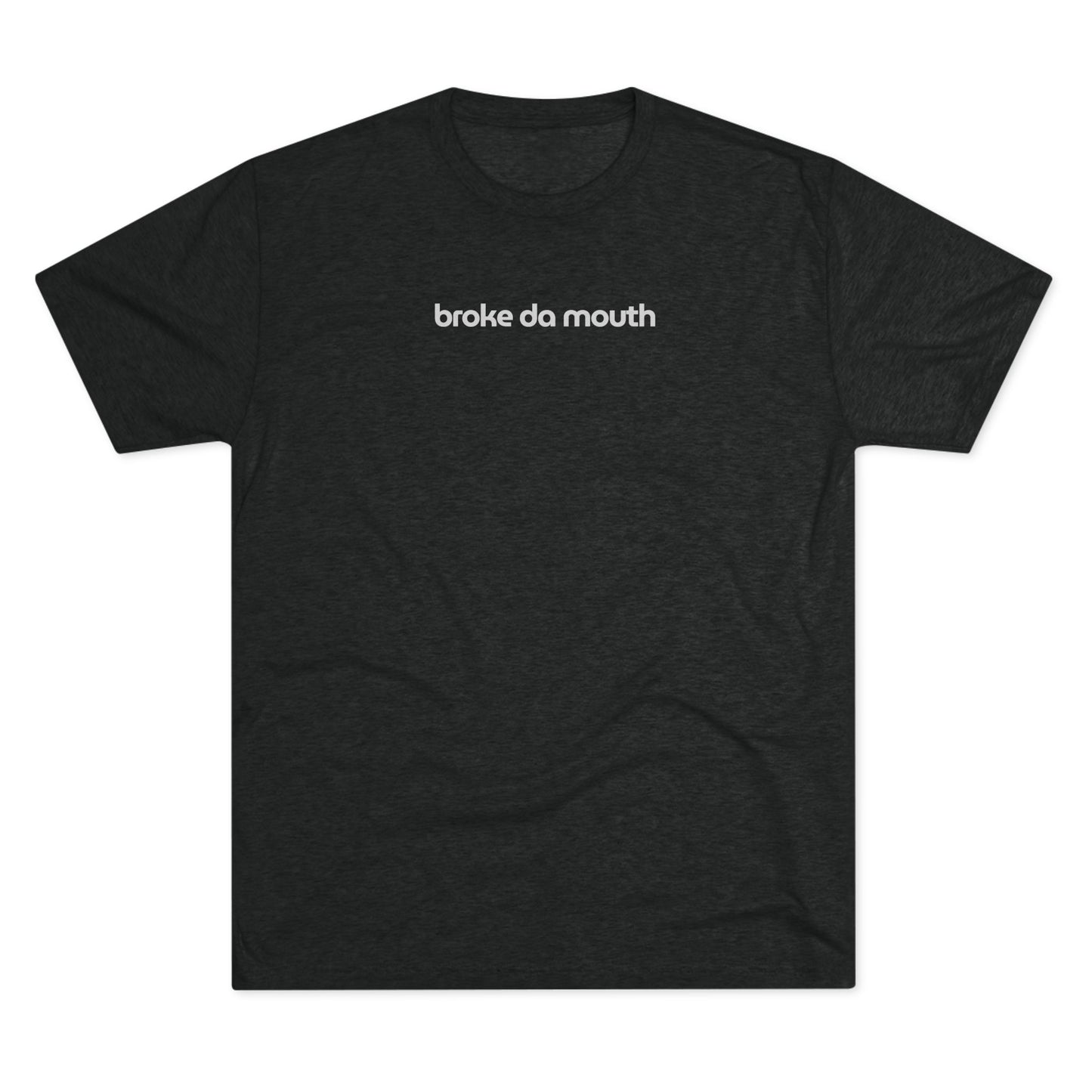 Broke da mouth Unisex Tri-Blend Tee (front and back print)